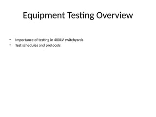Equipment Testing Overview
• Importance of testing in 400kV switchyards
• Test schedules and protocols
 