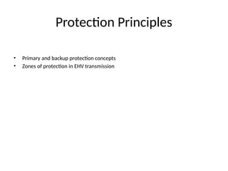 Protection Principles
• Primary and backup protection concepts
• Zones of protection in EHV transmission
 