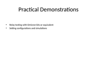 Practical Demonstrations
• Relay testing with Omicron kits or equivalent
• Setting configurations and simulations
 