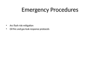 Emergency Procedures
• Arc flash risk mitigation
• Oil fire and gas leak response protocols
 