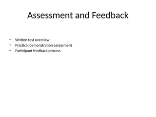 Assessment and Feedback
• Written test overview
• Practical demonstration assessment
• Participant feedback process
 