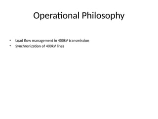 Operational Philosophy
• Load flow management in 400kV transmission
• Synchronization of 400kV lines
 