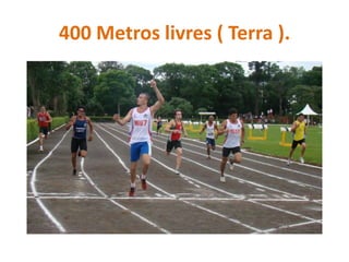 400 Metros livres ( Terra ).
 
