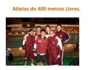 Atletas do 400 metros Livres.
 