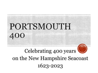 Celebrating 400 years
on the New Hampshire Seacoast
1623-2023
 