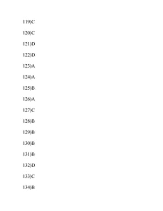 119)C
120)C
121)D
122)D
123)A
124)A
125)B
126)A
127)C
128)B
129)B
130)B
131)B
132)D
133)C
134)B
 