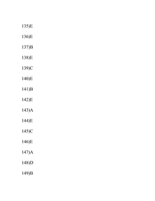 135)E
136)E
137)B
138)E
139)C
140)E
141)B
142)E
143)A
144)E
145)C
146)E
147)A
148)D
149)B
 