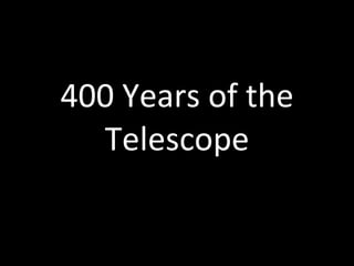 400 Years of the
  Telescope
 