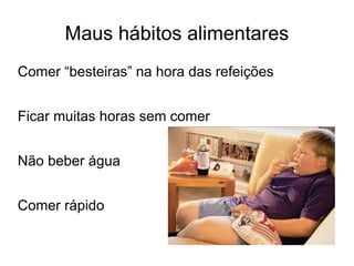 Maus hábitos alimentares Comer “besteiras” na hora das refeições 