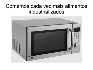 Comemos cada vez mais alimentos industrializados 
