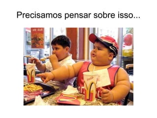 Precisamos pensar sobre isso... 