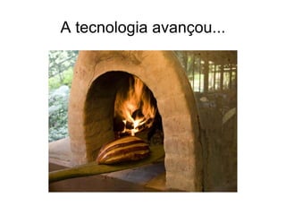 A tecnologia avançou... 