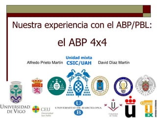 Alfredo Prieto Martín David Díaz Martín
Unidad mixta
CSIC/UAH
Nuestra experiencia con el ABP/PBL:
el ABP 4x4
1
 