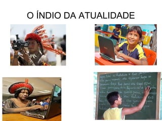 O ÍNDIO DA ATUALIDADE
 