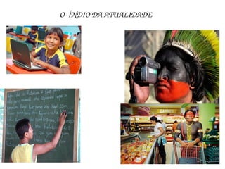 O  ÍNDIO DA ATUALIDADE
 