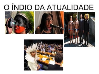 O ÍNDIO DA ATUALIDADE
 