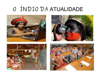 O ÍNDIO DA ATUALIDADE
 
