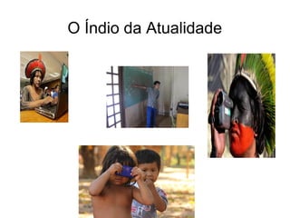 O Índio da Atualidade
 