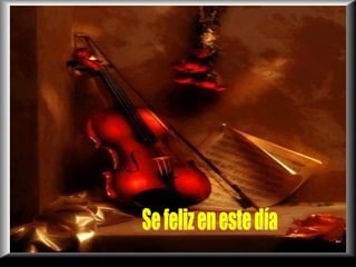 Se feliz en este día 