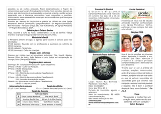 Escola Dominical 
Iniciamos um novo ciclo de estudos 
utilizando material confeccionado 
pela Igreja Metodista. Venha, 
participe e cresça conosco, tem sido 
uma bênção! 
Eleições 2014 
Hoje é dia de eleições em diversos 
níveis. Aproveite a ocasião e ore, 
pedindo que Deus abençoe o 
p r o c e s s o e c o l o q u e p e s s o a s 
comprometidas com o bem estar do 
povo brasileiro. 
“Exorto que se use a prática de 
súplicas, orações, intercessões, 
ações de graças, em favor de todos os 
homens, em favor dos reis e de todos 
os que se acham investidos de 
autoridade, para que vivamos vida 
tranquila e mansa, com toda piedade 
e respeito. Isto é bom e aceitável 
diante de Deus, nosso Salvador.” I Tm 
2:1,2 
Frase 
“Na oração, é melhor ter um 
coração sem palavras do que 
palavras sem um coração.” 
John Bunyan 
posições ou de razões pessoais, ficam escandalizados e fogem do 
compromisso que haviam firmado anteriormente. Sem perceber, deixam-se 
tomar pelo sentimento de autopiedade ou justiça própria e estão sempre 
esperando que a liderança reconsidere suas colocações e posições. 
Infelizmente, essas pessoas não enxergam as circunstâncias que Deus gera 
para tratar sua vida. 
Extraído de: Manual do Discipulado e prática de células em uma Igreja 
Ministerial. Manual Orientador: Igreja Metodista – 5ª Região Eclesiástica; 
Belo Horizonte - Filhos da Graça; São José do Rio Preto, SP: Igreja Metodista 
– 5ª Região Eclesiástica, 2014. 
Celebração da Ceia do Senhor 
Hoje, durante o culto da noite, celebraremos a Ceia do Senhor. Esteja 
orando e se preparando para este momento de comunhão. 
Ministério Infantil 
O Ministério Infantil divulgou a agenda para outubro e solicita apoio nas 
atividades: 
17/10 (sexta): Reunião com os professores e auxiliares do cultinho às 
19h30 na igreja. 
18/10 (sábado): Tarde Feliz. 
19/10 (domingo): Culto das crianças. 
Oração pelos enfermos 
Oremos por irmãos que se encontram enfermos: Tite, Ingrid, Wesley, 
Samuel (filho da Nide), João Batista e Lenir, todos em recuperação de 
cirurgia, Alice (Marques) e Milton. 
Programação da semana 
Domingo: 9h - Escola Dominical / 19h - Culto vespertino. 
2ª feira: 19h30 – Culto nos Marques. 
3ª feira: 19h30 - Discipulado. 
19h30 - Teatro. 
4ª feira: 18h - Mutirão da construção da Casa Pastoral. 
19h30 - Coral. 
5ª feira: 18h - Mutirão da construção da Casa Pastoral. 
20h - Reunião de oração no templo. 
Sábado: 8h - Mutirão da construção da Casa Pastoral. 
19h30 - Culto dos jovens. 
Aniversariante da semana Escala do cultinho 
07/10 - Leni Camargo 05/10 - Cláudia Marques (profa) e Li (aux) 
Escala da diaconia 
Encontro Bi-Distrital 
O E n c o n t r o B i - D i s t r i t a l 
Campinas/Piracicaba será realizado 
em Limeira nos dias 15 e 16 de 
novembro. Informações e inscrições 
com o Wanderson. 
Seminário Toque de Poder 
Local: Teatro Ruy Barbosa – 
Mackenzie – São Paulo 
Data: 11/10/2014 
Hora: das 9h às 17 h 
Período de inscrição: agosto e 
setembro 
Valor do investimento: R$ 48,00 
(sem alimentação) 
Não haverá inscrição no dia. 
Informações: 
www.seminariotoquedepoder.com. 
br 
DIA PORTA DA FRENTE 
5 Kauan Enrique Bombach Jose Reis G. Rosa 
12 Jonathas Aurélio Dias Miriam R. da Silva Doarte 
19 Edilaine Vieira Ribeiro Nadir Ribeiro Galvão 
26 Monica da Silva Araújo Frede Williams A. Doarte 
