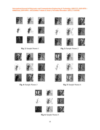 International Journal of Electronics and Communication Engineering & Technology (IJECET), ISSN 0976 –
6464(Print), ISSN 0976 – 6472(Online) Volume 4, Issue 6, November-December (2013), © IAEME

Fig. 2: Sample Numer.1

Fig. 3: Sample Numer.2

Fig. 4: Sample Numer.3

Fig. 5: Sample Numer.4

Fig. 6: Sample Numer.5

18

 