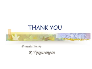 THANK YOU 
Presentation by 
R.Vijayarangan 
