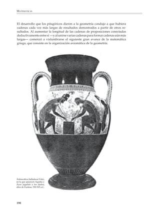 MATEMÁTICAS



              Asimismo se acredita a los pitagóricos el haber introducido el estudio de los
              números figurados.

              Números triangulares:




              Figura 1      Figura 2          Figura 3                    Figura 4
                    1       1+2=3           1+2+3=6                   1 + 2 + 3 + 4 = 10




              Números cuadrados:




              Figura 1      Figura 2          Figura 3                      Figura 4
                    1         22 = 4            32 = 9                         4 2 = 16




              Números pentagonales:




              Figura 1      Figura 2          Figura 3                       Figura 4
                 1             5                 12                             22


              188



M/SEC/P-179-270.PM6.5           188                                     6/20/01, 11:14 AM
 