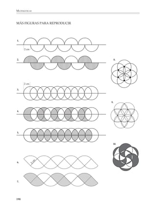 MATEMÁTICAS



              miento correcto. Esto no ocurre en el dibujo geométrico, donde el resultado mismo
              de la tarea es una forma de controlar si está bien o mal realizada. Aun los alumnos
              inexpertos podrán ver si un dibujo está mal hecho y necesita corregirse, lo que
              favorecerá la reflexión sobre las figuras geométricas y sus propiedades.

              El programa recomienda que los alumnos tengan diversas oportunidades de
              practicar el dibujo y los trazos geométricos a lo largo de todo el estudio de la
              geometría, pero muy particularmente durante el primer y segundo grado.

              Uso de los instrumentos de dibujo
              Las primeras actividades tendrán como objetivo que los alumnos conozcan y
              perfeccionen el uso de los diferentes instrumentos de dibujo y medida: regla
              graduada y sin graduar, compás, escuadras y transportador, sin olvidar el uso de
              papel cuadriculado y el pantógrafo para ampliar o reducir un dibujo.




                                                  d'                     d'                                         d'
                                          d                     d                                     d


             Uso de las escua-
             dras para verificar
             perpendicularidad.    1°                      2°                              3°


                                              O   d                 O      d
                                   1°                      2°

                                                                                            Resultado          d'
                                                                                            final
                                                  d                           d                                O     d
              Para dibujar per-
              pendiculares.        3°                      4°                              5°



                                          A                     A                                     A

                                                       d                      d                                      d
                                   1°                      2°                              3°


                                                                                                          d'

                                                                                                      A

                                                  d                        d                                         d


                                   4°                      5°                              6°         Resultado final


              196



M/SEC/P-179-270.PM6.5               196                                           6/20/01, 11:14 AM
 