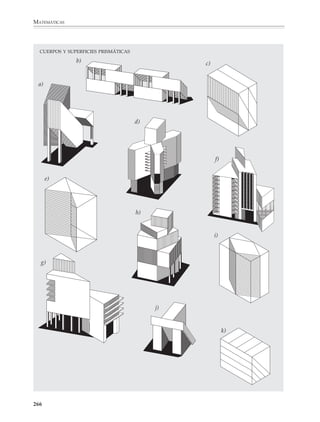 MATEMÁTICAS



              4. Dibujen en su cuaderno los siguientes cuerpos.



               a)                                                 b)




                        Pirámide regular                               Prisma octagonal recto
                        de base cuadrada




                c)                                                d)




                        Tetraedro regular                                  Octaedro regular



                                       e)




                                                 Cubo-octaedro
                                                 de Arquímedes

              264



M/SEC/P-179-270.PM6.5         264                                         6/20/01, 11:14 AM
 
