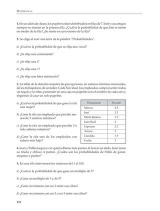 MATEMÁTICAS



              Tal vez resulte interesante para el profesor saber que análisis erróneos de situaciones
              probabilísticas fueron realizados incluso por grandes matemáticos en los inicios de
              la teoría de la probabilidad.

              Esclarecer por qué dichos análisis eran incorrectos fue una parte importante del
              desarrollo de la probabilidad. Los errores representaron una fuente de avance. Si
              grandes matemáticos cometían (y cometen) equivocaciones, ciertamente es de
              esperarse que nuestros alumnos también hagan análisis inexactos y tengan muchas
              veces ideas algo rudimentarias sobre la probabilidad. Pero los profesores pueden
              apoyarse en los errores y las ideas de sus alumnos:

              • Los errores y falsas concepciones deben aprovecharse para enriquecer el apren-
                dizaje, y no señalarse sólo como equivocaciones.

              • Para conseguir que el alumno tome conciencia de ellos, es importante, en primer
                lugar, permitirle que exprese sus ideas.

              • Dichas ideas podrán entonces confrontarse de manera constructiva, bien sea con
                la experiencia, con ejemplos y contraejemplos o con argumentos alternativos.

              • En ocasiones, un resultado inesperado para el alumno tiene gran potencial para
                hacerlo repensar y afinar ideas que ha desarrollado previamente a la experiencia
                o al análisis.

              • Por supuesto, el proceso anteriormente bosquejado debe realizarse dentro de un
                espíritu de búsqueda, de comprender mejor el tema que interesa, sin criticar en
                forma personal al alumno.

              Tablas y gráficas de probabilidad

              Conviene que al aplicar la fórmula clásica de la probabilidad, los alumnos constru-
              yan una tabla y una gráfica para presentar los diferentes resultados posibles de una
              experiencia aleatoria, así como sus probabilidades.

              Por ejemplo, los resultados de lanzar dos dados y sumar los puntos que se obtienen
              en cada dado podrán presentarse por medio de la tabla y la gráfica de la siguiente
              página. Estas representaciones proporcionan a los alumnos elementos útiles para
              comparar y establecer relaciones entre los tratamientos probabilistas y estadísticos
              de situaciones aleatorias.




              350



M/SEC/P-329-384.PM6.5          350                                             6/20/01, 1:09 PM
 