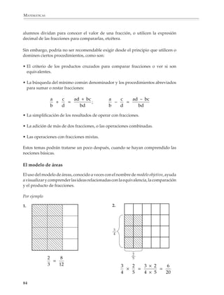 MATEMÁTICAS



              Por ejemplo

              1. Tres amigos entran a un restaurante y piden dos pizzas que reparten entre ellos.
              ¿Cuánto le toca a cada uno? Poco después llega otro amigo. ¿Cuánto debe convidarle
              cada uno para que los cuatro tengan la misma cantidad de pizza?

              2. Tres amigas, Rosario, María y Teresa, tienen ahorrados $450, $520 y $730,
              respectivamente. Para irse de excursión, Rosario va a gastar cuatro quintos de lo que
              tiene ahorrado, María la mitad y Teresa los dos tercios. ¿Quién gastará más? ¿Cuánto
              gastará cada una?

              3. Juan gana dos tercios de lo que percibe Pedro, quien gana cuatro quintos de lo que
              recibe Tadeo. Si Tadeo gana $1 150, ¿cuánto perciben Juan y Pedro?

              4. La gráfica de abajo muestra la distribución por edades de los habitantes de la
              República Mexicana, según el Conteo de población y vivienda, realizado por el INEGI en
              1995. Si la población de nuestro país era de aproximadamente 91 000 000 de habi-
              tantes, ¿cuántas personas tienen entre 0 y 19 años?, ¿cuántas entre 20 y 39?, ¿entre
              40 y 64?, ¿más de 65 años?

                                                           Entre 20-39 años
                                                                 30%

                          Entre
                        0-19 años
                           50%




                                                               Entre 40-64 años
                                                                     15%
                                                  Más de 65 años
                                                       5%


              5. La Tierra tiene una superficie de alrededor de 510 000 000 km, de los cuales casi
              siete décimas partes están ocupadas por mares y océanos. El mayor océano es el
              Pacífico, que constituye un poco más de las nueve vigésimas partes de las aguas. El
              mayor continente es Asia, con casi las tres décimas partes del total de la tierra
              emergida. ¿Cuáles son, aproximadamente, las superficies de los mares y océanos y
              de la tierra emergida? ¿Del océano Pacífico? ¿De Asia?

              6. Juan quiere comprarse camisas. En una tienda las camisas cuestan $215, pero
              están en oferta al “2 × 1”. En otra el precio es $155 y están al “2 × 11/2”. Finalmente,
              en una tercera tienda su valor es de $160 y la oferta es al “3 × 2”. ¿Dónde le conviene
              comprar?


             82



M/SEC/P-033-089.PM6.5          82                                                 6/20/01, 11:09 AM
 