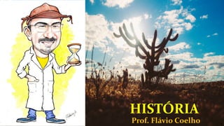 HISTÓRIA
Prof. Flávio Coelho 2
 