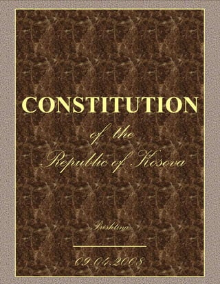 CONSTITUTION
      of the
 Republic of Kosova

       Prishtina
     _________
     09.04.2008
           1
 