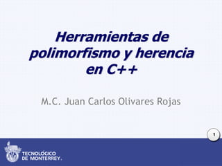1
Herramientas de
polimorfismo y herencia
en C++
M.C. Juan Carlos Olivares Rojas
 