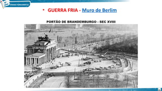 PORTÃO DE BRANDEMBURGO - SEC XVIII
• GUERRA FRIA - Muro de Berlim
21
 