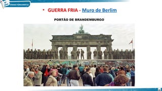 PORTÃO DE BRANDEMBURGO
• GUERRA FRIA - Muro de Berlim
22
 