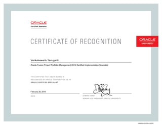 SENIORVICEPRESIDENT,ORACLEUNIVERSITY
Venkateswarlu Yenuganti
Oracle Fusion Project Portfolio Management 2014 Certified Implementation Specialist
February 26, 2016
228825341OFPPM11GOPN
 