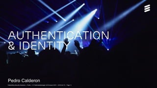 AUTHENTICATION
& identity
Pedro Calderon
Telebriefing Security Solutions | Public | © Telefonaktiebolaget LM Ericsson 2015 | 2015-04-15 | Page 9
 