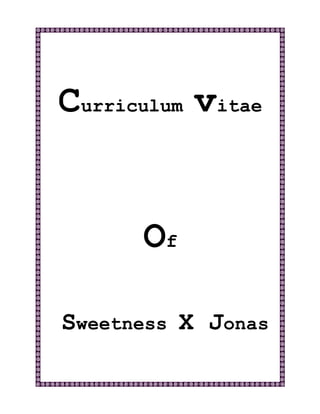 Curriculum vitae
Of
Sweetness X Jonas
 
