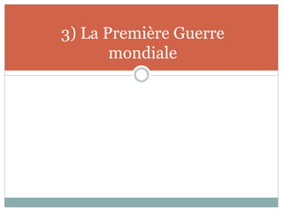 3) La Première Guerre
mondiale
 