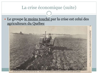 La crise économique (suite)
 Le groupe le moins touché par la crise est celui des
agriculteurs du Québec
 