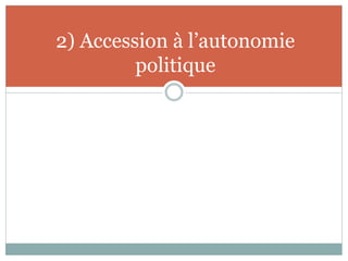 2) Accession à l’autonomie
politique
 