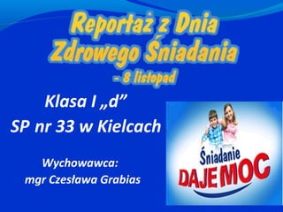 Klasa I „d”
SP nr 33 w Kielcach
   Wychowawca:
 mgr Czesława Grabias
 