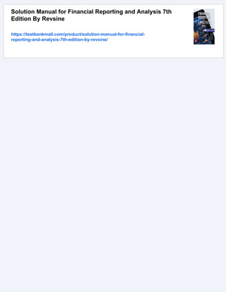 Solution Manual for Financial Reporting and Analysis 7th
Edition By Revsine
https://testbankmall.com/product/solution-manual-for-financial-
reporting-and-analysis-7th-edition-by-revsine/
 