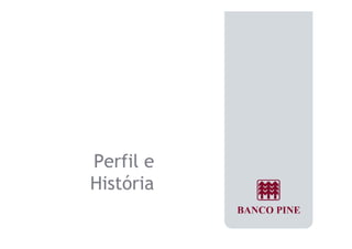 Perfil e 
História 
 