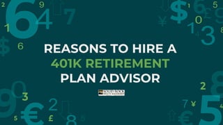REASONS TO HIRE A
401K RETIREMENT
PLAN ADVISOR
 