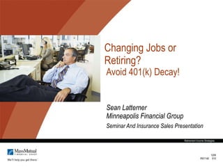 Changing Jobs or Retiring? Avoid 401(k) Decay! Sean Latterner  Minneapolis Financial Group  Seminar And Insurance Sales Presentation 1208 RI01140  610 Retirement Income Strategies 