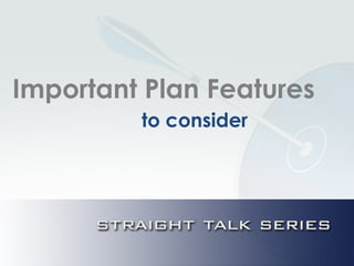 Important Plan Features
to consider
 