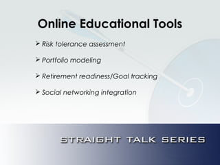 Online Educational Tools
 Risk tolerance assessment
 Portfolio modeling
 Retirement readiness/Goal tracking
 Social networking integration
 
