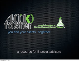 you and your clients...together
a resource for ﬁnancial advisors
Monday, June 6, 2011
 